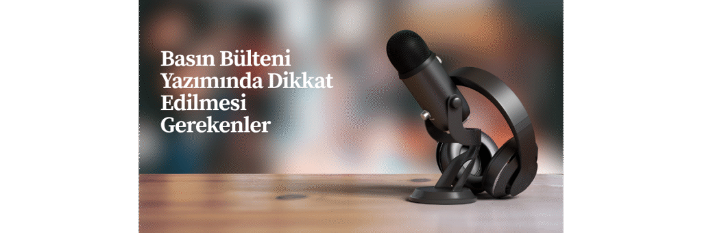 Basın Bülteni Yazımında Dikkat Edilmesi Gerekenler