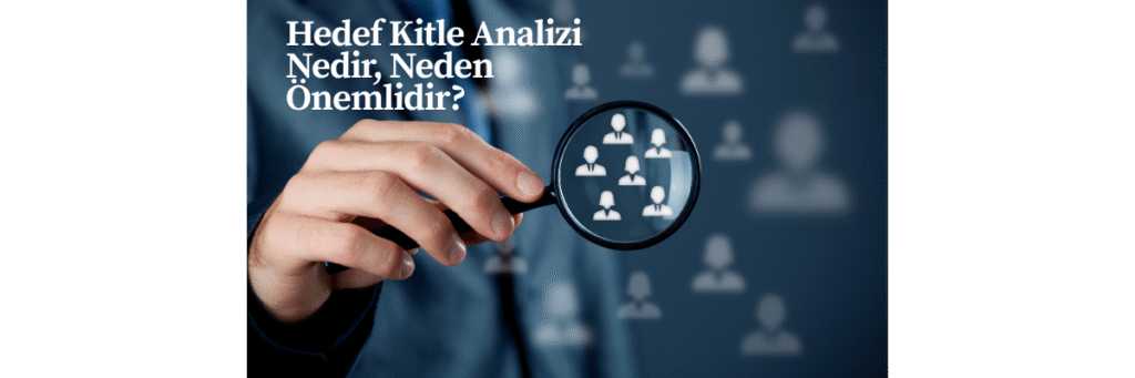 Hedef Kitle Analizi Nedir, Neden Önemlidir?