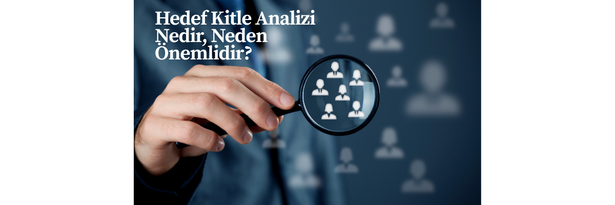 Hedef Kitle Analizi Nedir, Neden Önemlidir?