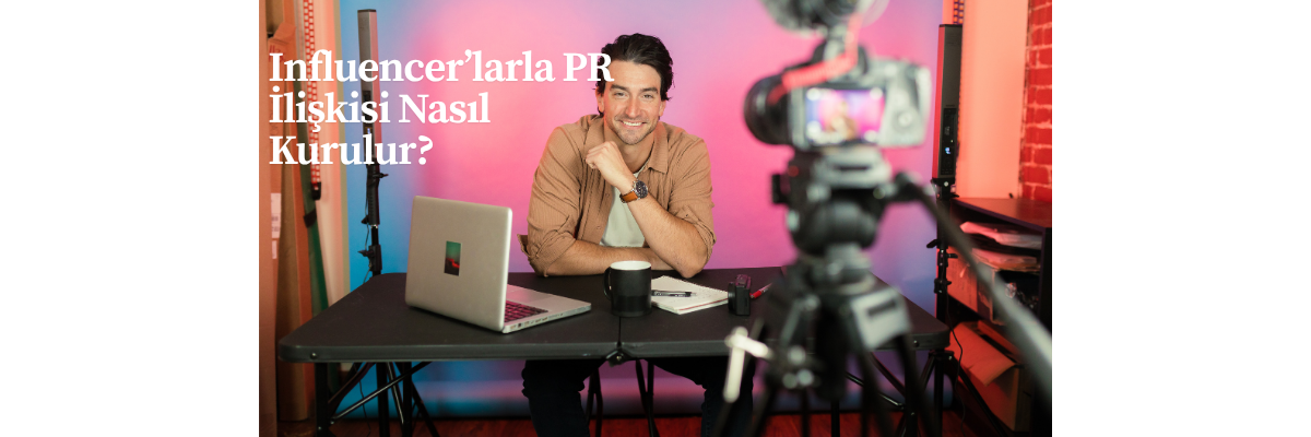 Influencer’larla PR İlişkisi Nasıl Kurulur?