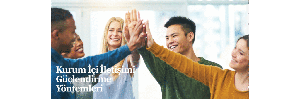 Kurum İçi İletişimi Güçlendirme Yöntemleri