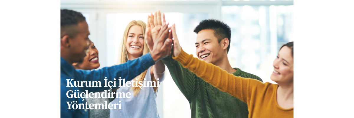 Kurum İçi İletişimi Güçlendirme Yöntemleri