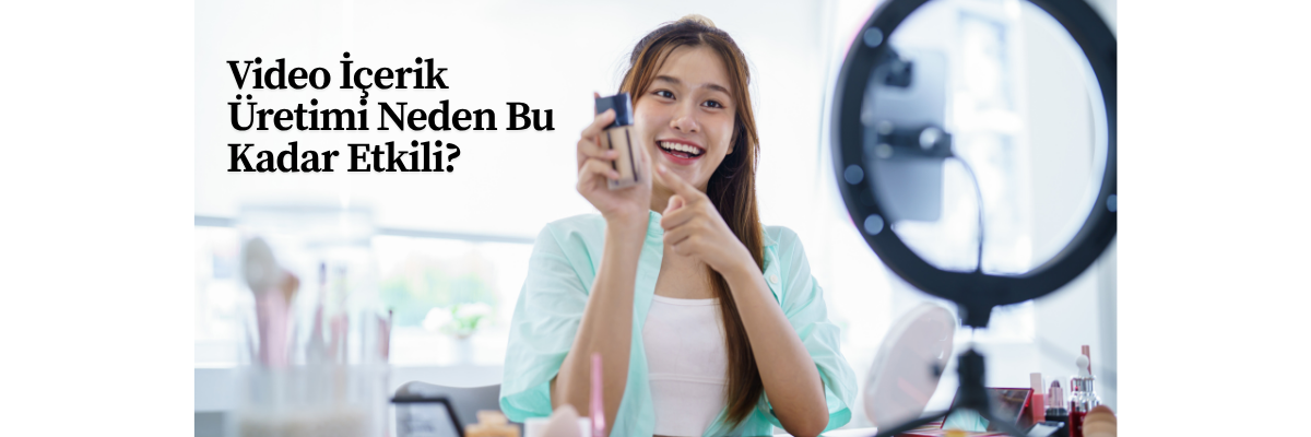 Video İçerik Üretimi Neden Bu Kadar Etkili?