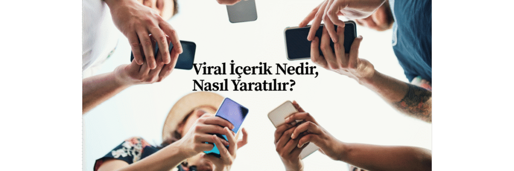 Viral İçerik Nedir, Nasıl Yaratılır?