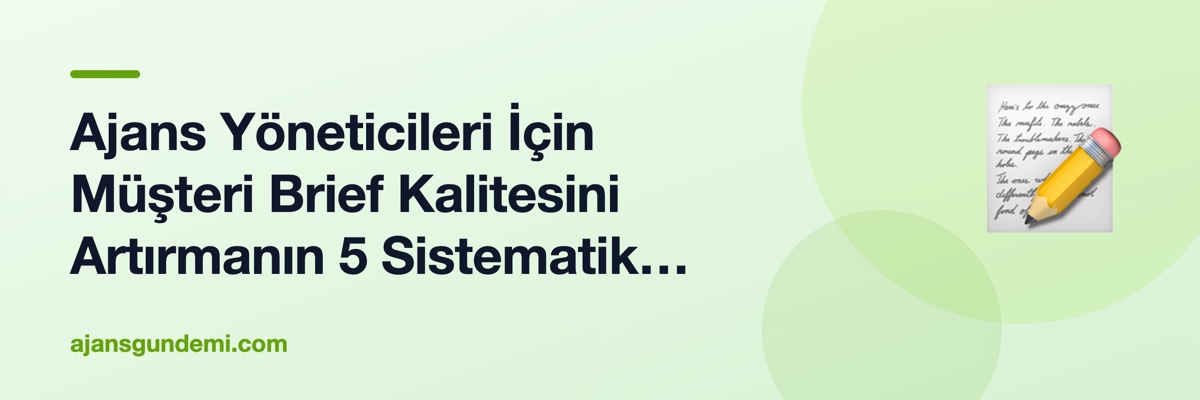 Ajans Yöneticileri İçin Müşteri Brief Kalitesini Artırmanın 5 Sistematik Yolu